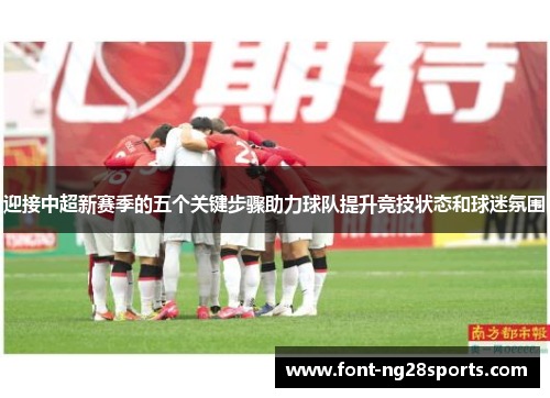 迎接中超新赛季的五个关键步骤助力球队提升竞技状态和球迷氛围